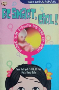 Image of Be Smart, Girl ; Petunjuk Islami Kesehatan Reproduksi bagi Remaja